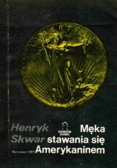 Okładka książki Męka stawania się Amerykaninem Henryk Skwarczyński