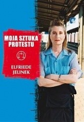 Okładka książki Moja sztuka protestu. Eseje i przemówienia Elfriede Jelinek