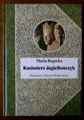 Okładka książki Kazimierz Jagiellończyk i jego czasy Maria Bogucka