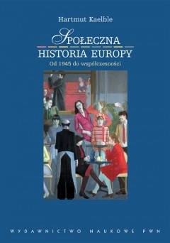 Okładka książki Społeczna historia Europy. Od 1945 roku do współczesności Hartmut Kaelble