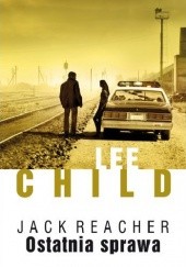 Okładka książki Ostatnia sprawa Lee Child