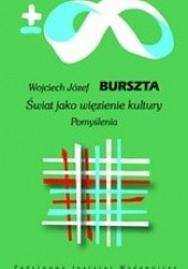 Okładka książki Świat jako więzienie kultury. Pomyślenia Wojciech Józef Burszta