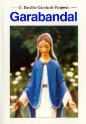 Okładka książki Garabandal. Wydarzenia i daty. Czy koniec czasów jest bardzo bliski? Eusebio Garcia de Pesquera OFMCap