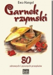 Okładka książki Garnek rzymski. 80 zdrowych i pysznych przepisów Ewa Hangel