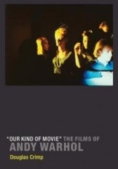 Okładka książki “Our Kind of Movie” The Films of Andy Warhol Douglas Crimp