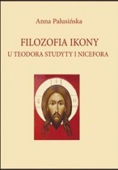 Okładka książki Filozofia ikony u Teodora Studyty i Nicefora Anna Palusińska