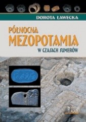 Okładka książki Północna Mezopotamia w czasach Sumerów Dorota Ławecka