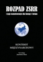 Okładka książki Rozpad ZSRR i jego konsekwencje dla Europy i świata. Część 3. Kontekst międzynarodowy Joachim Diec