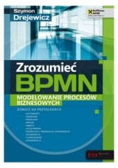Okładka książki Zrozumieć BPMN. Modelowanie procesów biznesowych Szymon Drejewicz