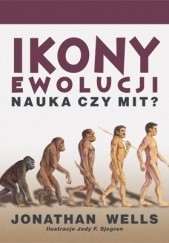 Okładka książki Ikony ewolucji. Nauka czy mit ? Jonathan Wells