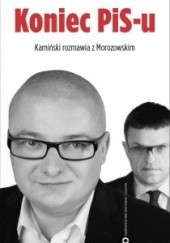 Okładka książki Koniec PiS-u. Kamiński rozmawia z Morozowskim Michał Kamiński, Andrzej Morozowski