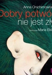 Okładka książki Dobry potwór nie jest zły Maria Ekier, Anna Onichimowska