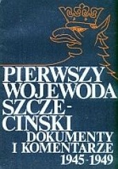 Okładka książki Pierwszy wojewoda szczeciński dokumenty i komentarze (1945-1949) Zdzisław Chmielewski, Kazimierz Kozłowski