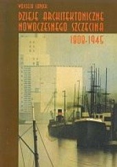Okładka książki Dzieje architektoniczne nowoczesnego Szczecina 1808-1945 Wojciech Łopuch