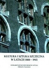 Okładka książki Kultura i sztuka Szczecina w latach 1800-1945 Maria Glińska, Bogdana Kozińska, Krystyna Kroman, Rafał Makała