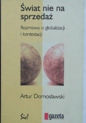 Okładka książki Świat nie na sprzedaż Rozmowy o globalizacji i kontestacji Artur Domosławski