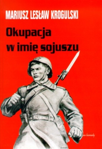 Okupacja w imię sojuszu. Armia Radziecka w Polsce w latach 1944-1956