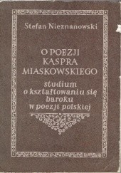 O poezji Kaspra Miaskowskiego. Studium o kształtowaniu się baroku w poezji polskiej
