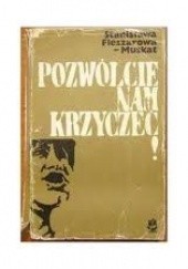 Okładka książki Pozwólcie nam krzyczeć Stanisława Fleszarowa-Muskat