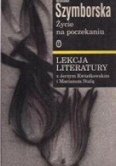 Okładka książki Życie na poczekaniu. Szymborska. Lekcja literatury z Jerzym Kwiatkowskim i Marianem Stalą
