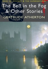 Okładka książki The Bell in the Fog & Other Stories Gertrude Atherton