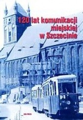 Okładka książki 120 lat komunikacji miejskiej w Szczecinie Remigiusz Grochowiak