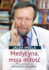 Okładka książki Medycyna, moja miłość Jacek Imiela