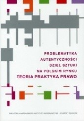 Problematyka autentyczności dzieł sztuki na polskim rynku. Teoria. Praktyka. Prawo