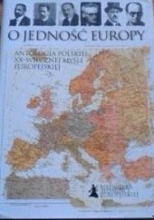 Okładka książki O jedność Europy. Antologia polskiej XX-wiecznej myśli europejskiej praca zbiorowa