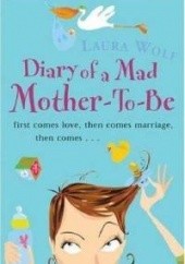 Okładka książki Diary of a Mad Mother-To-Be Laura Wolf