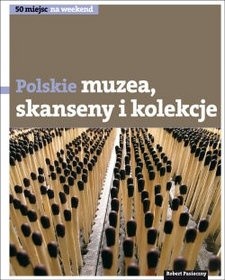 Okładka książki Polskie skanseny, muzea i kolekcje Robert Pasieczny