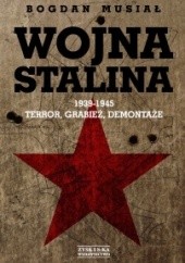 Okładka książki Wojna Stalina. 1939-1945: Terror, Grabież, Demontaże Bogdan Musiał