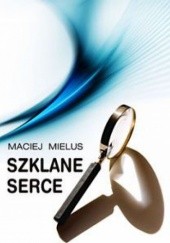 Okładka książki Szklane serce Maciej Mielus