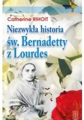 Okładka książki Niezwykła historia św. Bernadetty z Lourdes Catherine Rihoit