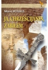 Okładka książki Ja, chrześcijanin, zabiłem Maria Rosseels