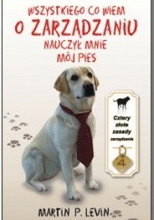 Okładka książki Wszystkiego co wiem o zarządzaniu nauczył mnie mój pies Martin P. Levin