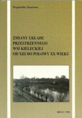 Okładka książki Zmiany układu przestrzennego wsi kieleckiej od XIII do połowy XX wieku Bogumiła Szurowa