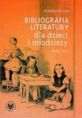 Okładka książki Bibliografia literatury dla dzieci i młodzieży - wiek XIX: literatura polska i przekłady Elżbieta Boczar