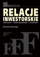 Okładka książki Relacje inwestorskie. Ewolucja, funkcjonowanie, wyzwania Danuta Dziawgo