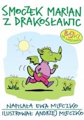 Okładka książki Smoczek Marian z Drakosławic. Bajki na dobranoc Andrzej Mleczko, Ewa Mleczko