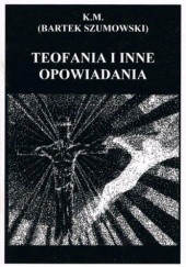 Okładka książki Teofania i inne opowiadania Bartek Szumowski (K.M.)
