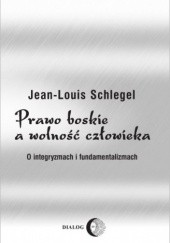 Okładka książki Prawo boskie a wolność człowieka. O integryzmach i fundamentalizmach. Jean-Louis Schlegel
