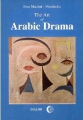 Okładka książki The Art of Arabic Drama. A Study in Typology Ewa Machut-Mendecka