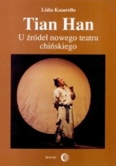 Okładka książki Tian Han. U źródeł nowego teatru chińskiego Lidia Kasarełło