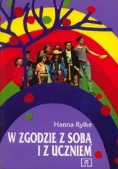 Okładka książki W zgodzie z sobą i z uczniem. Z doświadczeń nauczycieli i psychologów Hanna Rylke