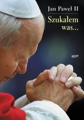 Okładka książki Szukałem was... Jan Paweł II (papież), Janusz Poniewierski