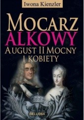 Okładka książki Mocarz alkowy. August II mocny i kobiety Iwona Kienzler