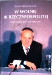 Okładka książki W wolnej III Rzeczypospolitej. Wybór tekstów prasowych 1990-2001 Stefan Niesiołowski