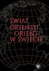 Okładka książki Świat Orientu - Orient w świecie Piotr Balcerowicz, Agata Bareja-Starzyńska, Jan Rogala