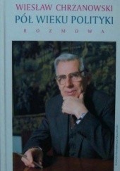 Okładka książki Pół wieku polityki Wiesław Chrzanowski, Bogusław Kiernicki, Piotr Mierecki